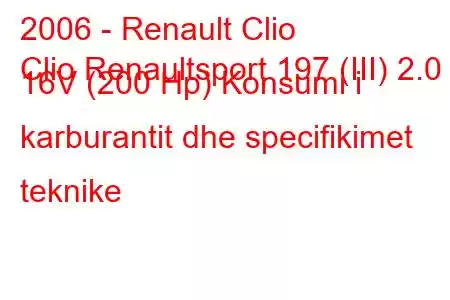 2006 - Renault Clio
Clio Renaultsport 197 (III) 2.0 i 16V (200 Hp) Konsumi i karburantit dhe specifikimet teknike