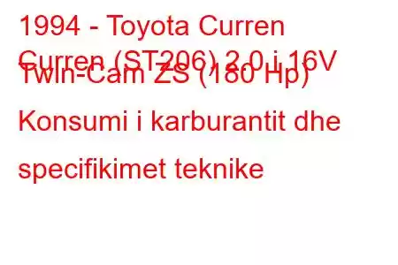 1994 - Toyota Curren
Curren (ST206) 2.0 i 16V Twin-Cam ZS (180 Hp) Konsumi i karburantit dhe specifikimet teknike