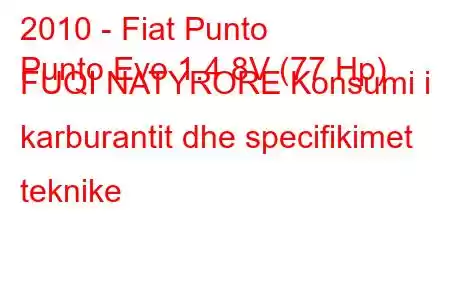 2010 - Fiat Punto
Punto Evo 1.4 8V (77 Hp) FUQI NATYRORE Konsumi i karburantit dhe specifikimet teknike