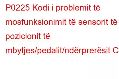 P0225 Kodi i problemit të mosfunksionimit të sensorit të pozicionit të mbytjes/pedalit/ndërprerësit C