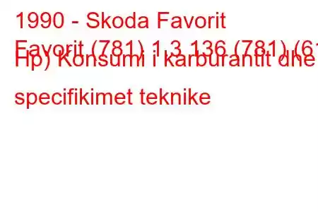 1990 - Skoda Favorit
Favorit (781) 1.3 136 (781) (61 Hp) Konsumi i karburantit dhe specifikimet teknike