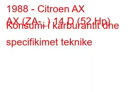 1988 - Citroen AX
AX (ZA-_) 14 D (52 Hp) Konsumi i karburantit dhe specifikimet teknike