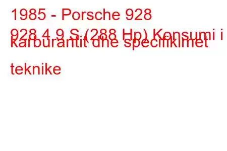 1985 - Porsche 928
928 4.9 S (288 Hp) Konsumi i karburantit dhe specifikimet teknike