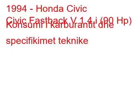 1994 - Honda Civic
Civic Fastback V 1.4 i (90 Hp) Konsumi i karburantit dhe specifikimet teknike