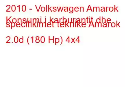 2010 - Volkswagen Amarok
Konsumi i karburantit dhe specifikimet teknike Amarok 2.0d (180 Hp) 4x4