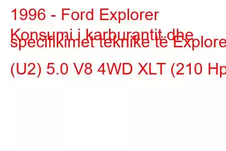 1996 - Ford Explorer
Konsumi i karburantit dhe specifikimet teknike të Explorer (U2) 5.0 V8 4WD XLT (210 Hp)