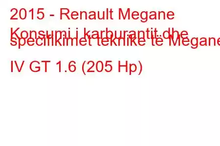 2015 - Renault Megane
Konsumi i karburantit dhe specifikimet teknike të Megane IV GT 1.6 (205 Hp)