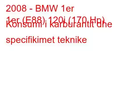 2008 - BMW 1er
1er (E88) 120i (170 Hp) Konsumi i karburantit dhe specifikimet teknike