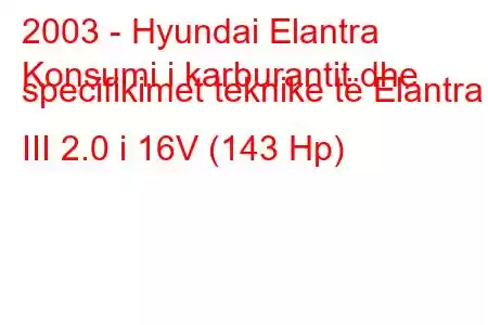 2003 - Hyundai Elantra
Konsumi i karburantit dhe specifikimet teknike të Elantra III 2.0 i 16V (143 Hp)