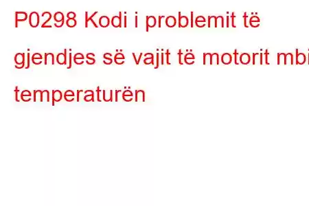 P0298 Kodi i problemit të gjendjes së vajit të motorit mbi temperaturën