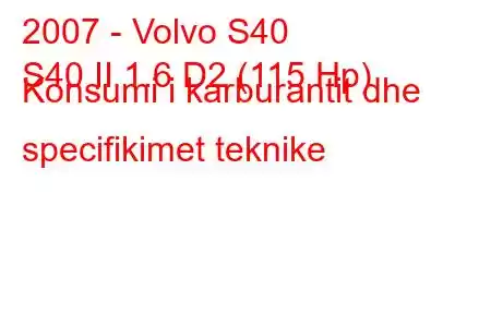 2007 - Volvo S40
S40 II 1.6 D2 (115 Hp) Konsumi i karburantit dhe specifikimet teknike