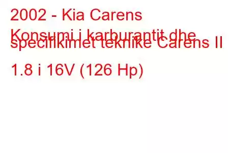 2002 - Kia Carens
Konsumi i karburantit dhe specifikimet teknike Carens II 1.8 i 16V (126 Hp)