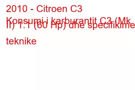 2010 - Citroen C3
Konsumi i karburantit C3 (Mk II) 1.1 (60 Hp) dhe specifikimet teknike