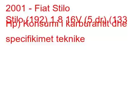 2001 - Fiat Stilo
Stilo (192) 1.8 16V (5 dr) (133 Hp) Konsumi i karburantit dhe specifikimet teknike