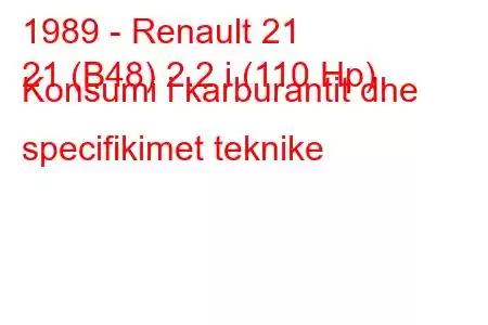 1989 - Renault 21
21 (B48) 2.2 i (110 Hp) Konsumi i karburantit dhe specifikimet teknike