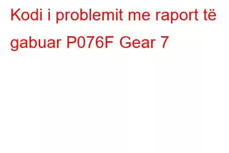 Kodi i problemit me raport të gabuar P076F Gear 7