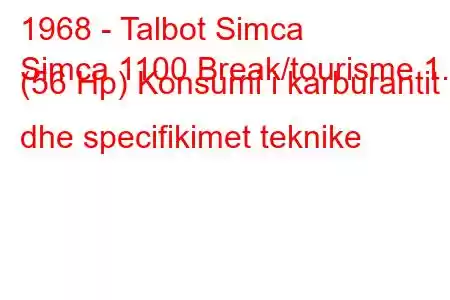 1968 - Talbot Simca
Simca 1100 Break/tourisme 1.1 (56 Hp) Konsumi i karburantit dhe specifikimet teknike