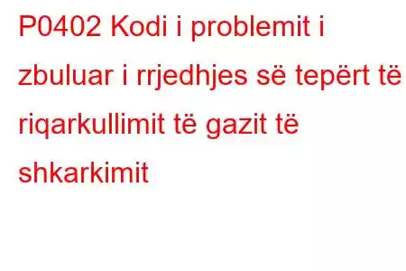 P0402 Kodi i problemit i zbuluar i rrjedhjes së tepërt të riqarkullimit të gazit të shkarkimit