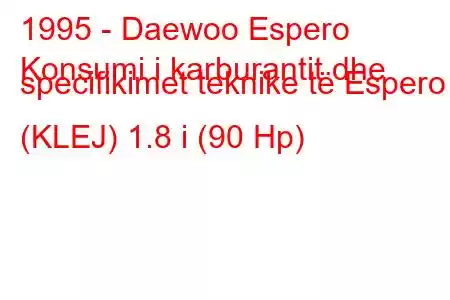 1995 - Daewoo Espero
Konsumi i karburantit dhe specifikimet teknike të Espero (KLEJ) 1.8 i (90 Hp)