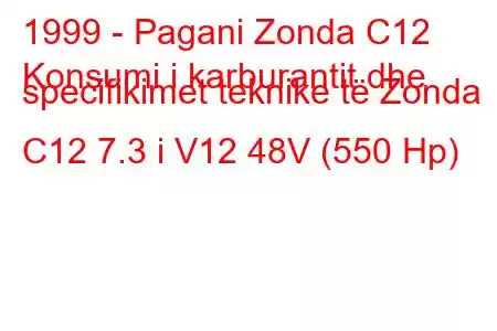 1999 - Pagani Zonda C12
Konsumi i karburantit dhe specifikimet teknike të Zonda C12 7.3 i V12 48V (550 Hp)