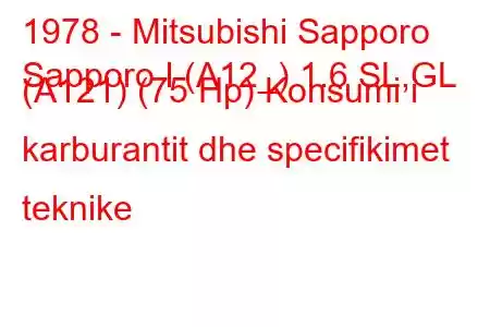 1978 - Mitsubishi Sapporo
Sapporo I (A12_) 1.6 SL,GL (A121) (75 Hp) Konsumi i karburantit dhe specifikimet teknike