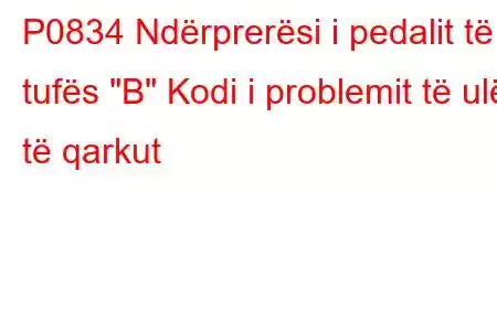 P0834 Ndërprerësi i pedalit të tufës 