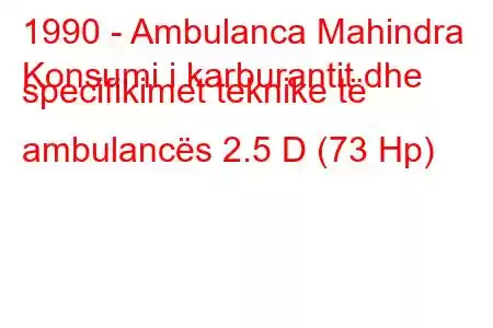 1990 - Ambulanca Mahindra
Konsumi i karburantit dhe specifikimet teknike të ambulancës 2.5 D (73 Hp)