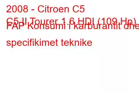 2008 - Citroen C5
C5 II Tourer 1.6 HDI (109 Hp) FAP Konsumi i karburantit dhe specifikimet teknike