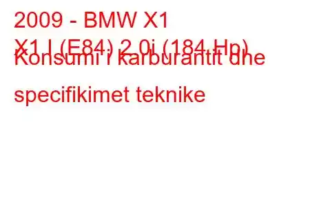 2009 - BMW X1
X1 I (E84) 2.0i (184 Hp) Konsumi i karburantit dhe specifikimet teknike