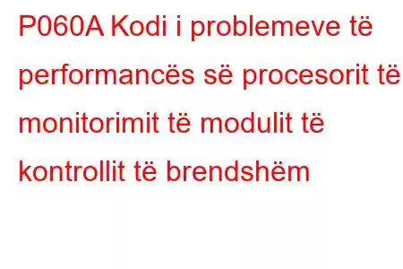 P060A Kodi i problemeve të performancës së procesorit të monitorimit të modulit të kontrollit të brendshëm