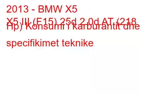 2013 - BMW X5
X5 III (F15) 25d 2.0d AT (218 Hp) Konsumi i karburantit dhe specifikimet teknike