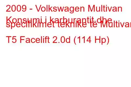 2009 - Volkswagen Multivan
Konsumi i karburantit dhe specifikimet teknike të Multivan T5 Facelift 2.0d (114 Hp)