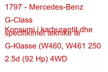 1797 - Mercedes-Benz G-Class
Konsumi i karburantit dhe specifikimet teknike të G-Klasse (W460, W461 250 2.5d (92 Hp) 4WD