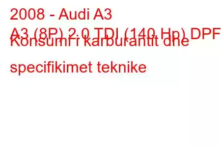 2008 - Audi A3
A3 (8P) 2.0 TDI (140 Hp) DPF Konsumi i karburantit dhe specifikimet teknike