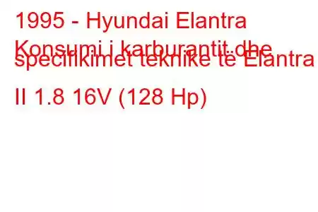 1995 - Hyundai Elantra
Konsumi i karburantit dhe specifikimet teknike të Elantra II 1.8 16V (128 Hp)