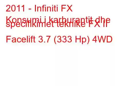 2011 - Infiniti FX
Konsumi i karburantit dhe specifikimet teknike FX II Facelift 3.7 (333 Hp) 4WD