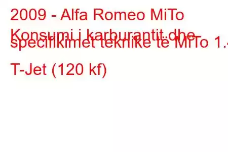 2009 - Alfa Romeo MiTo
Konsumi i karburantit dhe specifikimet teknike të MiTo 1.4 T-Jet (120 kf)