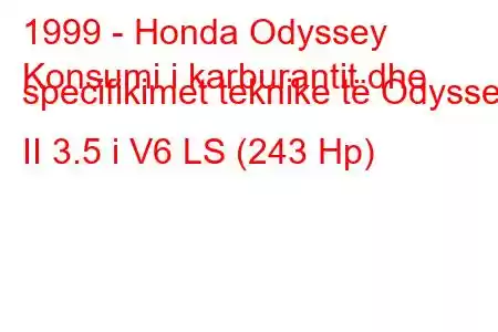 1999 - Honda Odyssey
Konsumi i karburantit dhe specifikimet teknike të Odyssey II 3.5 i V6 LS (243 Hp)