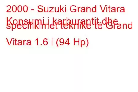 2000 - Suzuki Grand Vitara
Konsumi i karburantit dhe specifikimet teknike të Grand Vitara 1.6 i (94 Hp)