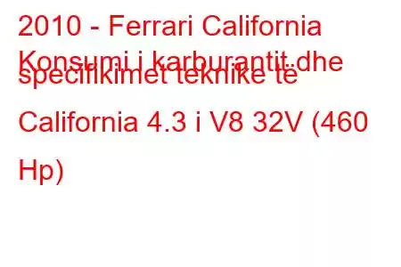 2010 - Ferrari California
Konsumi i karburantit dhe specifikimet teknike të California 4.3 i V8 32V (460 Hp)