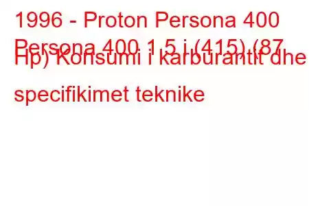 1996 - Proton Persona 400
Persona 400 1.5 i (415) (87 Hp) Konsumi i karburantit dhe specifikimet teknike