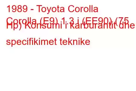 1989 - Toyota Corolla
Corolla (E9) 1.3 i (EE90) (75 Hp) Konsumi i karburantit dhe specifikimet teknike