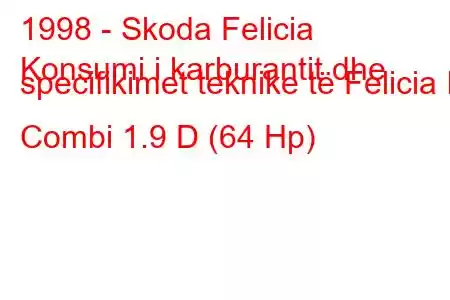 1998 - Skoda Felicia
Konsumi i karburantit dhe specifikimet teknike të Felicia II Combi 1.9 D (64 Hp)