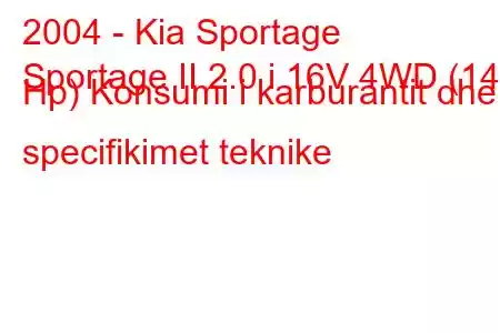 2004 - Kia Sportage
Sportage II 2.0 i 16V 4WD (142 Hp) Konsumi i karburantit dhe specifikimet teknike