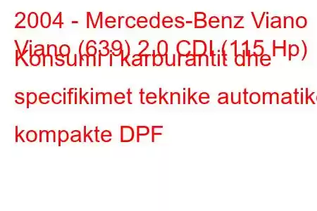 2004 - Mercedes-Benz Viano
Viano (639) 2.0 CDI (115 Hp) Konsumi i karburantit dhe specifikimet teknike automatike kompakte DPF