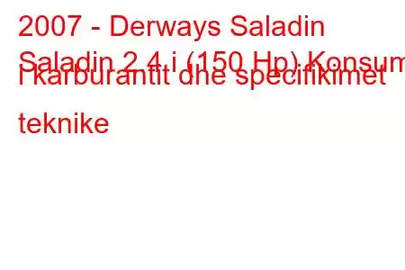 2007 - Derways Saladin
Saladin 2.4 i (150 Hp) Konsumi i karburantit dhe specifikimet teknike