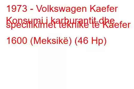 1973 - Volkswagen Kaefer
Konsumi i karburantit dhe specifikimet teknike të Kaefer 1600 (Meksikë) (46 Hp)