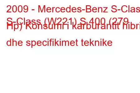 2009 - Mercedes-Benz S-Class
S-Class (W221) S 400 (279 Hp) Konsumi i karburantit hibrid dhe specifikimet teknike