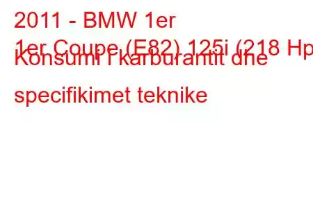 2011 - BMW 1er
1er Coupe (E82) 125i (218 Hp) Konsumi i karburantit dhe specifikimet teknike