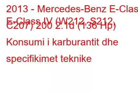 2013 - Mercedes-Benz E-Class
E-Class IV (W212, S212, C207) 200 2.1d (136 Hp) Konsumi i karburantit dhe specifikimet teknike